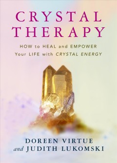 Crystal therapy : how to heal and empower your life with crystal energy  Cover Image