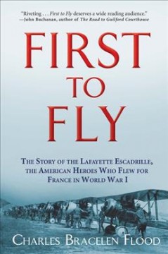 First to fly : the story of the Lafayette Escadrille, the American heroes who flew for France in World War I  Cover Image