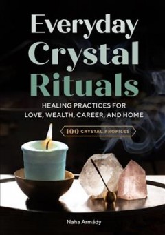 Everyday crystal rituals  : healing practices for love, wealth, career, and home  Cover Image