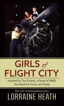 Girls of flight city : inspired by true events, a novel of WWII, the Royal Air Force, and Texas  Cover Image