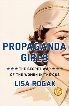Propaganda girls : the secret war of the women in the OSS Book cover