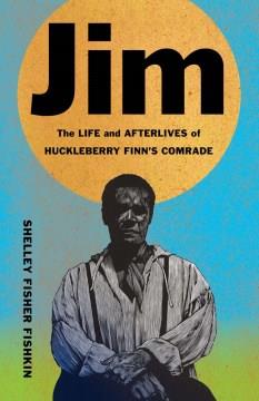 Jim : the life and afterlives of Huckleberry Finn's comrade Book cover
