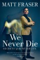 Go to record We never die : secrets of the afterlife